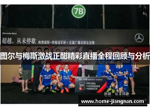 图尔与梅斯激战正酣精彩直播全程回顾与分析